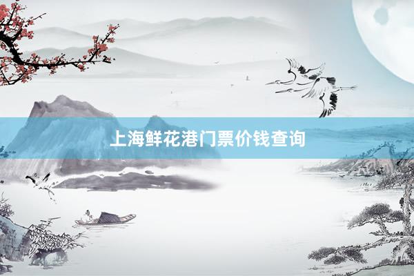 上海鲜花港门票价钱查询