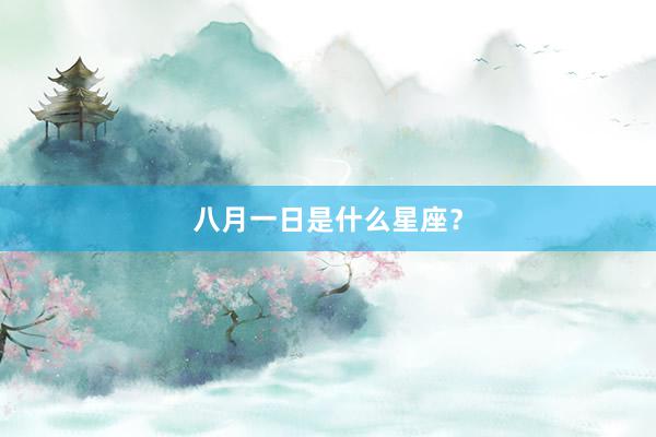 八月一日是什么星座？